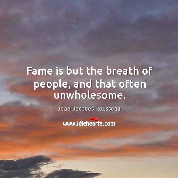 Fame is but the breath of people, and that often unwholesome. Image