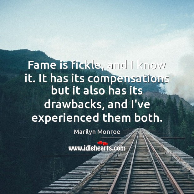 Fame is fickle, and I know it. It has its compensations but Marilyn Monroe Picture Quote