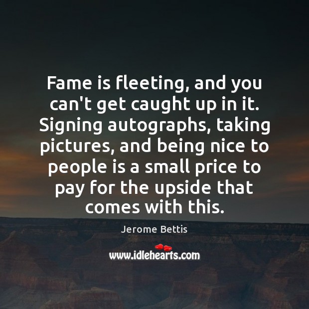 Fame is fleeting, and you can’t get caught up in it. Signing Image