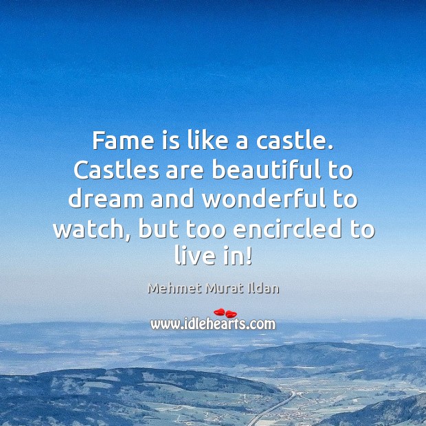 Fame is like a castle. Castles are beautiful to dream and wonderful Image