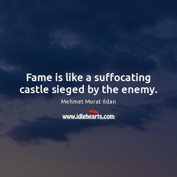 Fame is like a suffocating castle sieged by the enemy. Image
