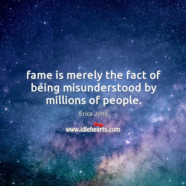 Fame is merely the fact of being misunderstood by millions of people. Image