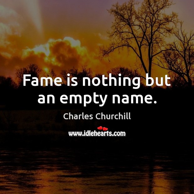 Fame is nothing but an empty name. Charles Churchill Picture Quote