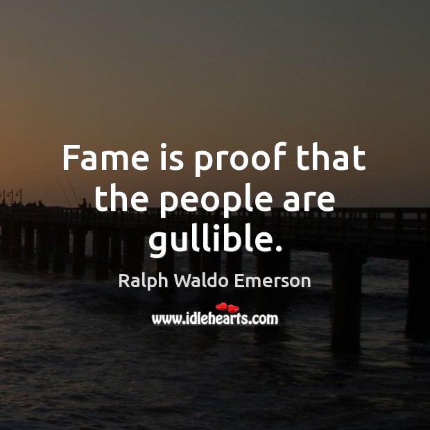 Fame is proof that the people are gullible. Image