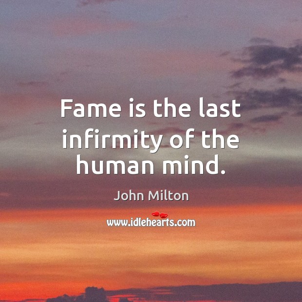 Fame is the last infirmity of the human mind. Image