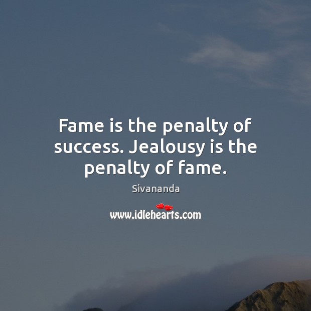 Fame is the penalty of success. Jealousy is the penalty of fame. Sivananda Picture Quote