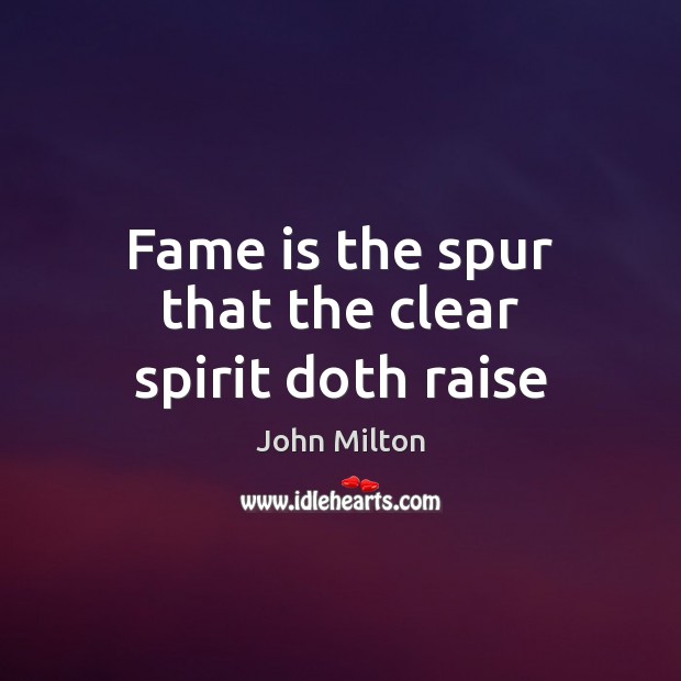 Fame is the spur that the clear spirit doth raise John Milton Picture Quote