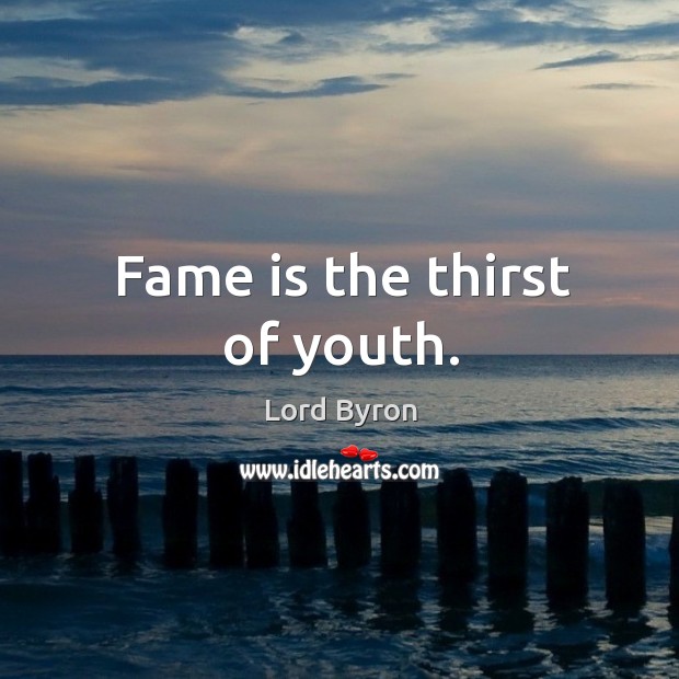 Fame is the thirst of youth. Lord Byron Picture Quote