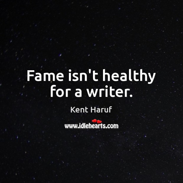 Fame isn’t healthy for a writer. Image