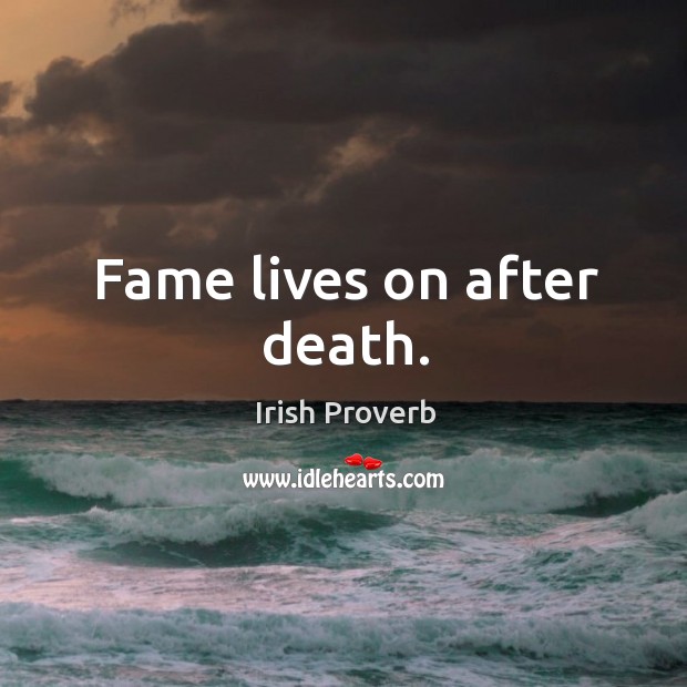 Fame lives on after death. Image