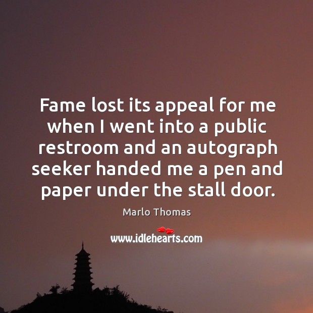 Fame lost its appeal for me when I went into a public restroom and an autograph seeker Image