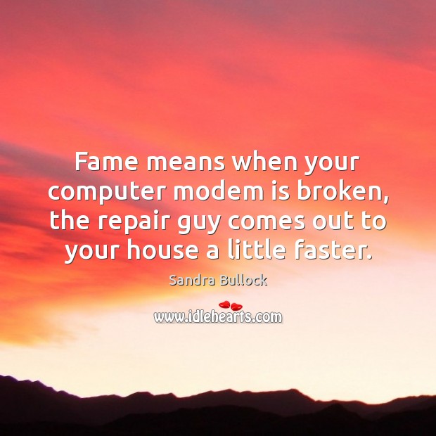 Fame means when your computer modem is broken, the repair guy comes Computers Quotes Image
