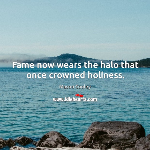 Fame now wears the halo that once crowned holiness. Image