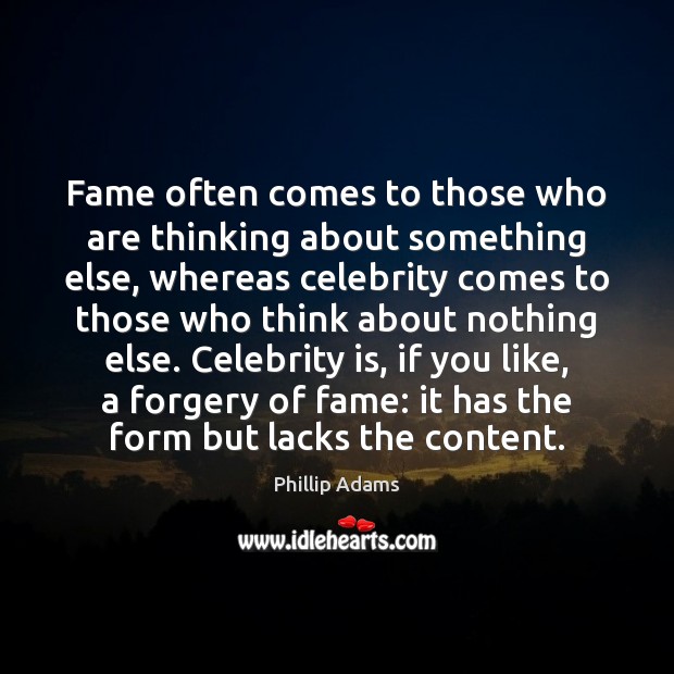 Fame often comes to those who are thinking about something else, whereas Phillip Adams Picture Quote