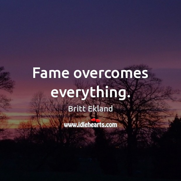 Fame overcomes everything. Image