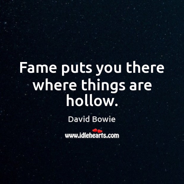 Fame puts you there where things are hollow. David Bowie Picture Quote