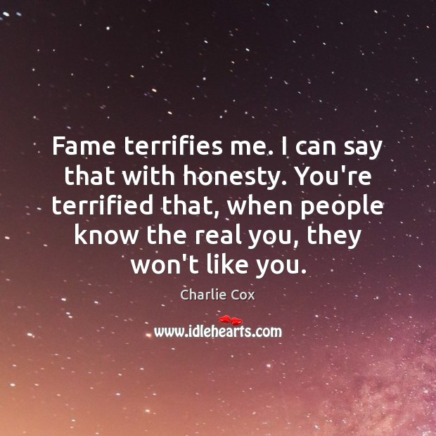 Fame terrifies me. I can say that with honesty. You’re terrified that, Charlie Cox Picture Quote