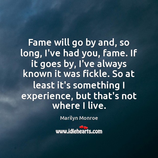 Fame will go by and, so long, I’ve had you, fame. If Marilyn Monroe Picture Quote