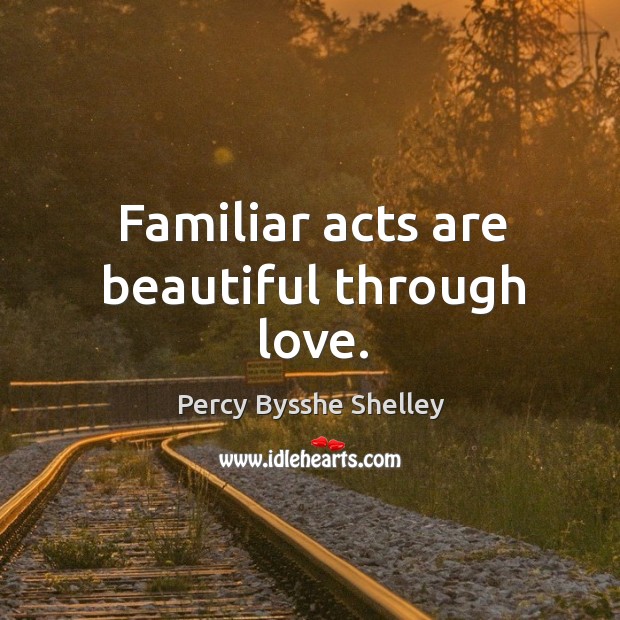 Familiar acts are beautiful through love. Image