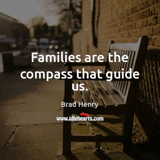 Families are the compass that guide us. Brad Henry Picture Quote