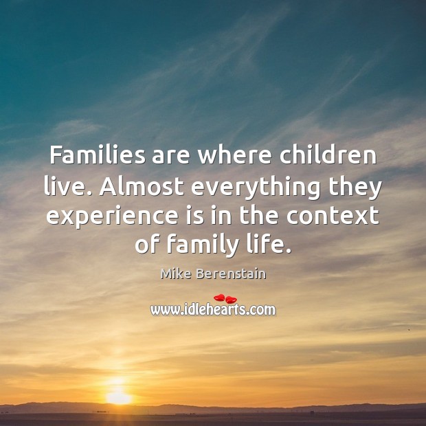 Families are where children live. Almost everything they experience is in the Image