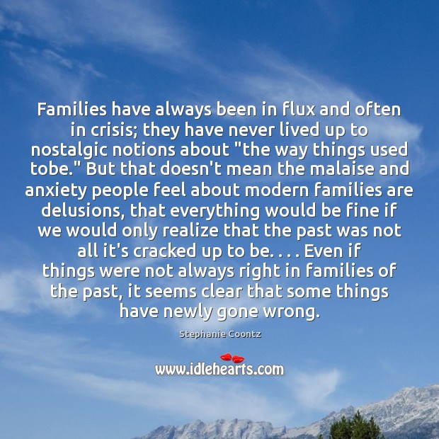 Families have always been in flux and often in crisis; they have Realize Quotes Image