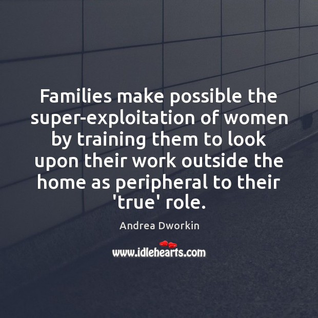 Families make possible the super-exploitation of women by training them to look Image