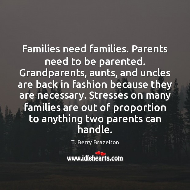 Families need families. Parents need to be parented. Grandparents, aunts, and uncles Image