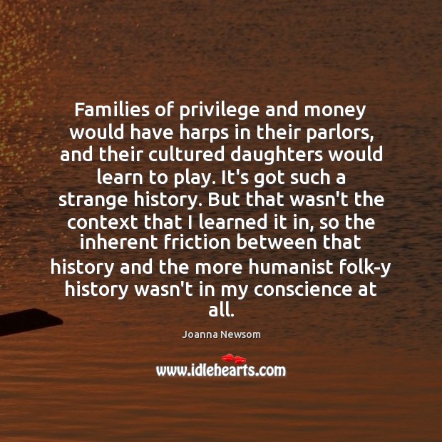 Families of privilege and money would have harps in their parlors, and Joanna Newsom Picture Quote