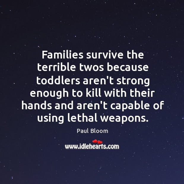 Families survive the terrible twos because toddlers aren’t strong enough to kill Paul Bloom Picture Quote