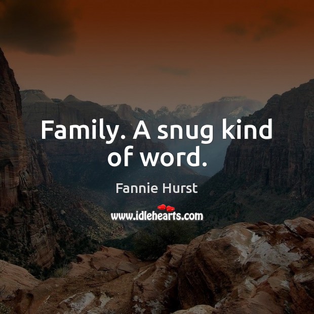 Family. A snug kind of word. Fannie Hurst Picture Quote