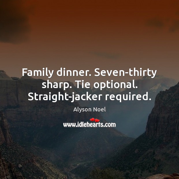 Family dinner. Seven-thirty sharp. Tie optional. Straight-jacker required. Image