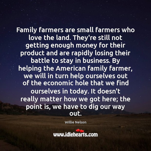 Family farmers are small farmers who love the land. They’re still not Willie Nelson Picture Quote