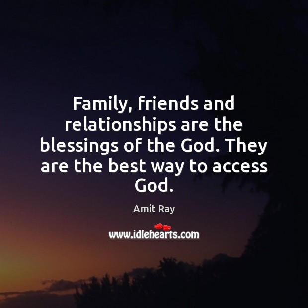Family, friends and relationships are the blessings of the God. They are 