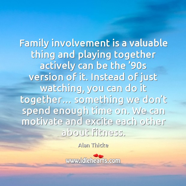 Family involvement is a valuable thing and playing together actively can be the ’90s version of it. Fitness Quotes Image