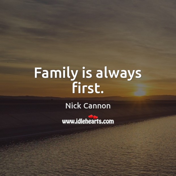 Family is always first. Nick Cannon Picture Quote