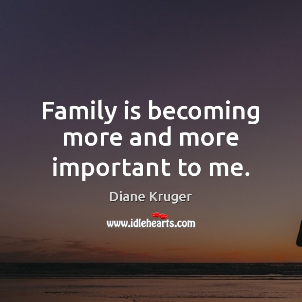 Family is becoming more and more important to me. Family Quotes Image