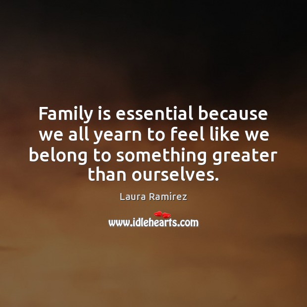 Family is essential because we all yearn to feel like we belong Family Quotes Image