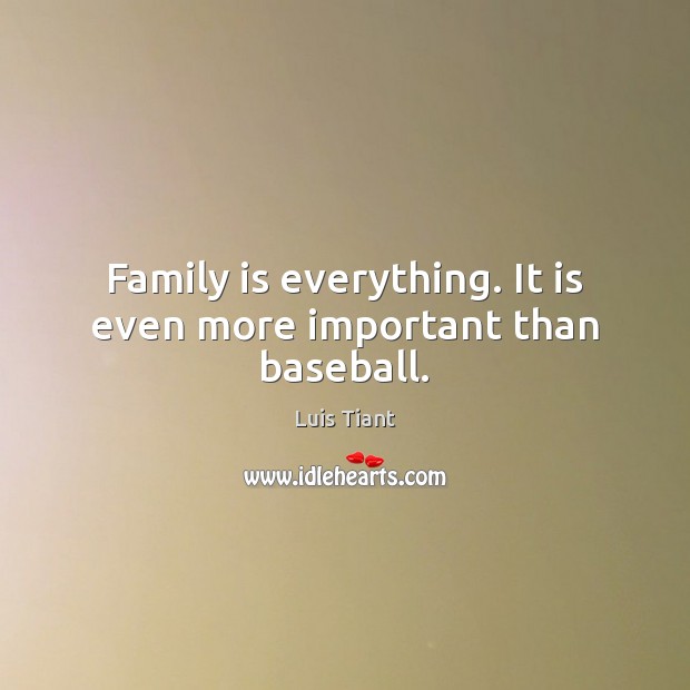 Family is everything. It is even more important than baseball. Family Quotes Image