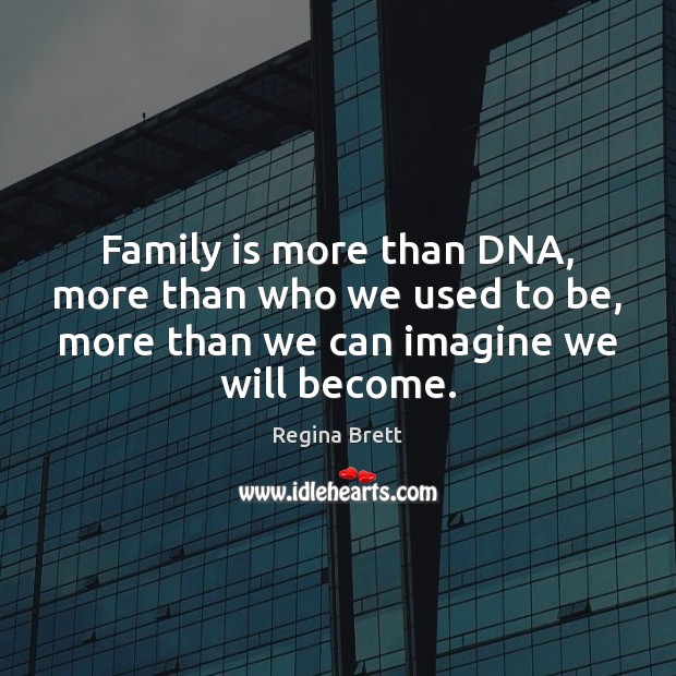 Family is more than DNA, more than who we used to be, Regina Brett Picture Quote