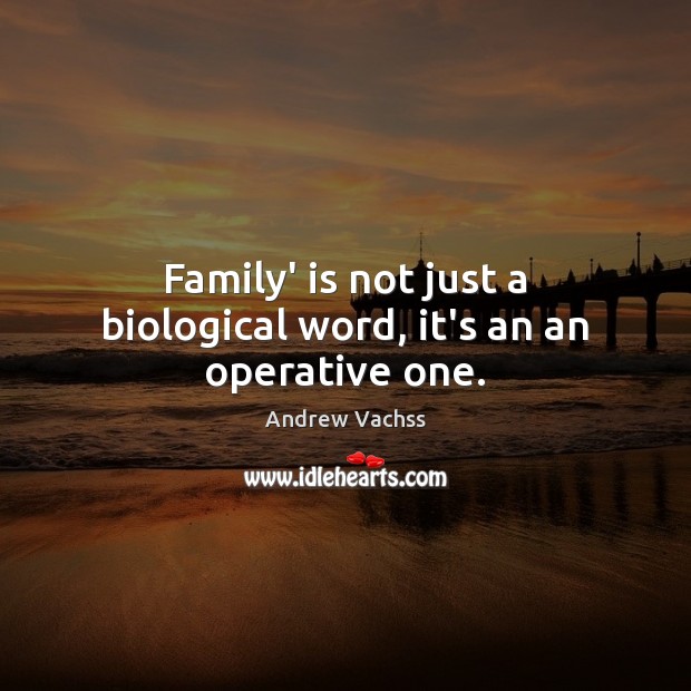 Family’ is not just a biological word, it’s an an operative one. Picture Quotes Image
