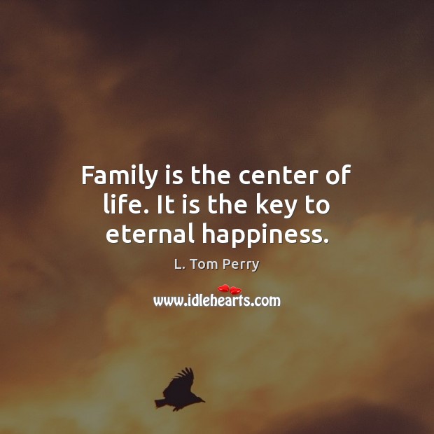 Family is the center of life. It is the key to eternal happiness. Family Quotes Image