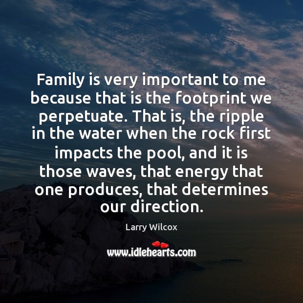 Family is very important to me because that is the footprint we Image