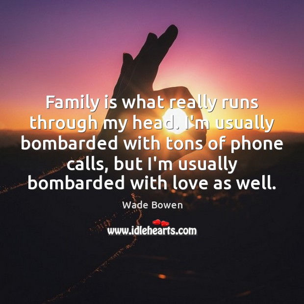 Family is what really runs through my head. I’m usually bombarded with Family Quotes Image