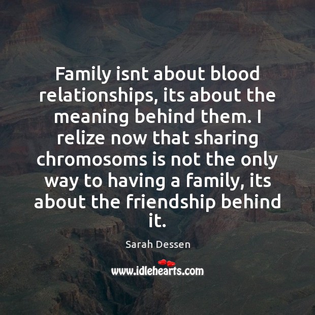 Family isnt about blood relationships, its about the meaning behind them. I Family Quotes Image