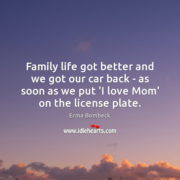 Family life got better and we got our car back – as Erma Bombeck Picture Quote