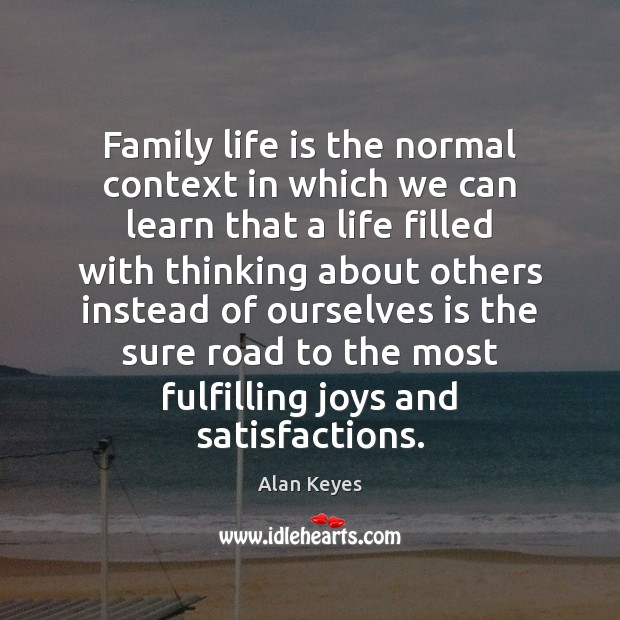 Family life is the normal context in which we can learn that Alan Keyes Picture Quote