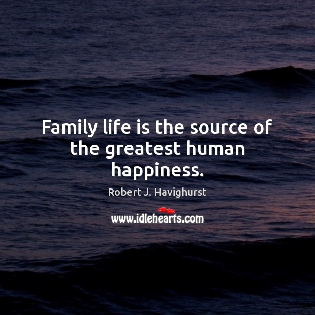 Family life is the source of the greatest human happiness. Image
