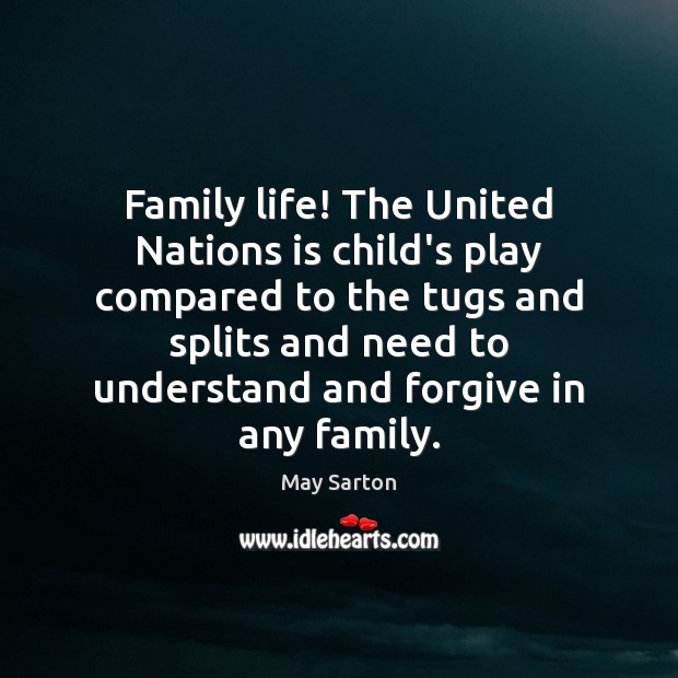 Family life! The United Nations is child’s play compared to the tugs May Sarton Picture Quote