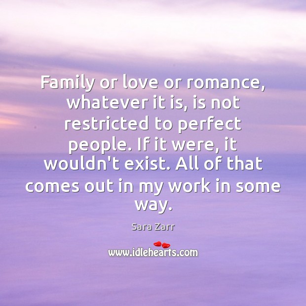 Family or love or romance, whatever it is, is not restricted to Sara Zarr Picture Quote
